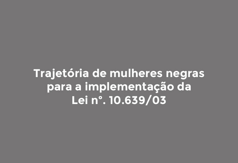 Trajetória de mulheres negras para a implementação da Lei nº. 10.639/03
