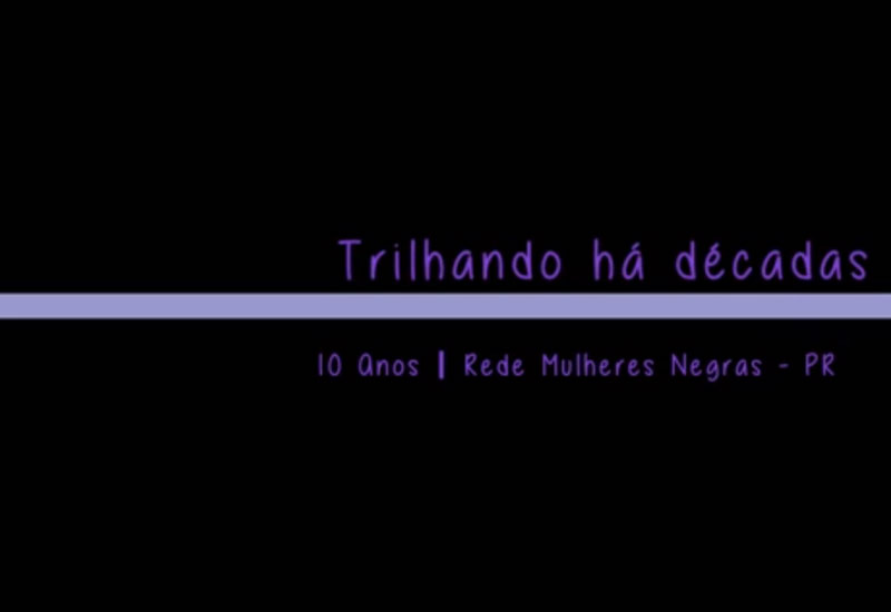 Documentário Trilhando há décadas - 10 anos Rede Mulheres Negras - PR